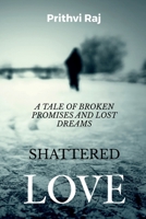 Shattered Love: A Tale of Broken Promises and Lost Dreams B0F19CCKRT Book Cover