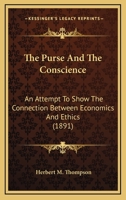 The Purse and the Conscience: An Attempt to Show the Connection Between Economics and Ethics 0548705380 Book Cover