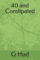 40 and Constipated (Gag Gift Books) 1700124951 Book Cover