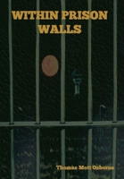 Within Prison Walls: Being a Narrative of Personal Experience During a Week of Voluntary Confinement in the State Prison at Auburn, New York (Patterson ... and social problems. Publication no. 72) 1530509726 Book Cover