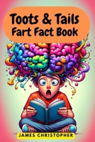 Toots & Tails Fart Fact Book: 201 Farty Fun Facts for 13+ B0CQ8T6SLG Book Cover