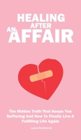 Healing After An Affair : The Hidden Truth That Keeps You Suffering And How To Finally Live A Fulfilling Life Again 1646961676 Book Cover