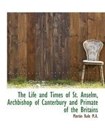 The Life and Times of St. Anselm: Archbishop of Canterbury and Primate of the Britains 1014017432 Book Cover