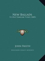 New Ballads: To Old Familiar Tunes 1359338675 Book Cover