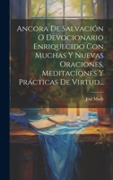 Ancora De Salvación O Devocionario Enriquecido Con Muchas Y Nuevas Oraciones, Meditaciones Y Prácticas De Virtud... 1019370505 Book Cover