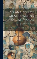An Analysis of Mendelssohn's Organ Works; a Study of Their Structural Features. For the use of Students 1019419881 Book Cover