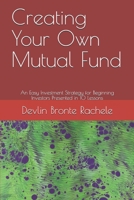 Creating Your Own Mutual Fund: An Easy Investment Strategy for Beginning Investors Presented in 10 Lessons B084DGQFH6 Book Cover