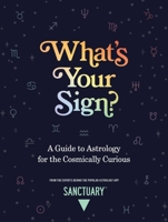 What's Your Sign?: A Guide to Astrology for the Cosmically Curious 1524871559 Book Cover