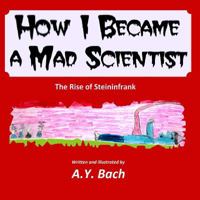 How I Became a Mad Scientist - The Rise of Steininfrank 1484984005 Book Cover