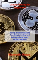 Crypto Mining for Beginners: Having a Passive income from Crypto trading and Bitcoin mining using verified methods 1803038217 Book Cover