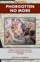 Phorgotten No More: Glimpses of the African-American Presence in Phillipsburg, NJ 1777-2021 1957863218 Book Cover