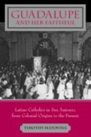 Guadalupe and Her Faithful: Latino Catholics in San Antonio, from Colonial Origins to the Present (Lived Religions) 080188229X Book Cover