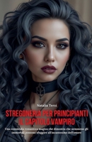 Stregoneria per Principianti. Il Capitolo Vampiro: Una commedia romantica magica che dimostra che nemmeno gli immortali possono sfuggire all'incantesimo dell'amore (Italian Edition) B0FNQYCFSZ Book Cover