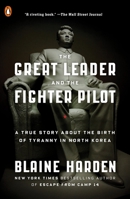 The Great Leader and the Fighter Pilot: The True Story of the Tyrant Who Created North Korea and the Young Lieutenant Who Stole His Way to Freedom 0670016578 Book Cover
