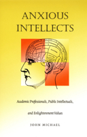 Anxious Intellects: Academic Professionals, Public Intellectuals, and Enlightenment Values 0822324962 Book Cover