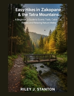 Easy Hikes in Zakopane & the Tatra Mountains: A Beginner’s Guide to Scenic Trails, Cable Car Routes, and Relaxing Nature Walks B0G6YPGMB7 Book Cover