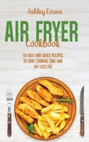 Air Fryer Cookbook: 50 Easy And Quick Recipes To Save Cooking Time and Eat Less Fat 1802145788 Book Cover