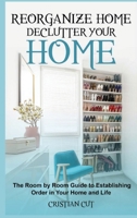 Reorganize Home: Reorganize Your Home; the Room by Room Guide to Establishing Order in Your Home and Life: Reorganize Your Home; the oom by room guide to establishing order in your home and life: Reor 1802216847 Book Cover