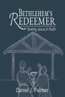 Bethlehem's Redeemer : Seeing Jesus in Ruth 1734191546 Book Cover