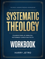 The Real Understanding Knowledge Systematic Theology: Foundations of Biblical Reformed Christian Faith B0GGBX8S8T Book Cover