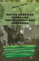 Native American Herbalism Encyclopedia and Gardening: The most complete encyclopedia of medicinal plants and herbal remedies used by Native American to cure ailments and improve your well-being. 1914373367 Book Cover