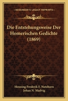 Die Entstehungsweise Der Homerischen Gedichte (1869) 1161084592 Book Cover