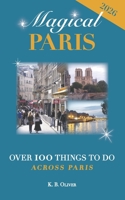 Magical Paris: Over 100 Things to Do Across Paris 0990624633 Book Cover