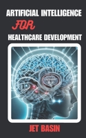 ARTIFICIAL INTELLIGENCE FOR HEALTHCARE DEVELOPMENT: Enhancing Patient Care with AI B0DWK79F1T Book Cover