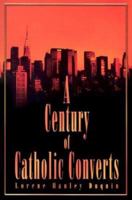 A Century of Catholic Converts 1931709017 Book Cover