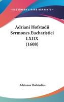 Adriani Hofstadii Sermones Eucharistici LXIIX (1608) 1120864771 Book Cover