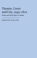 Theatre, Court and City, 1595-1610: Drama and Social Space in London 0521029902 Book Cover