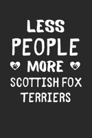 Less People More Scottish Fox Terriers: Lined Journal, 120 Pages, 6 x 9, Funny Scottish Fox Terrier Gift Idea, Black Matte Finish (Less People More Scottish Fox Terriers Journal) 1673550584 Book Cover