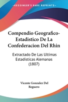 Compendio Geografico-estadistico De La Confederacion Del Rhin: Extractado De Las Ultimas Estadisticas Alemanas 1175485292 Book Cover