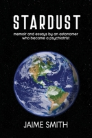 Stardust : Reflections on Life from the Humanities, Astronomy, and Psychiatry 198946730X Book Cover