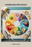 CRUMB QUILTING MAGIC: Creative Scrap Quilt Projects for Every Skill Level B0F7QC9124 Book Cover