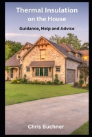 Thermal Insulation on the House: Guidance, Help and Advice B0CTHWF4F3 Book Cover