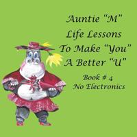 Auntie M Life Lessons to Make You a Better U: Book # 4 No Electronics 1984528661 Book Cover