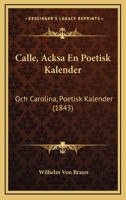 Calle, Acksa En Poetisk Kalender: Och Carolina, Poetisk Kalender (1843) 1166541193 Book Cover