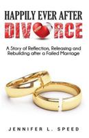 Happily Ever After Divorce: A Story of Reflection, Releasing and Rebuilding After a Failed Marriage 1717843514 Book Cover