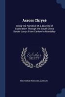 Across Chrysê: Being the Narrative of a Journey of Exploration Through the South China Border Lands From Canton to Mandalay 1017378525 Book Cover