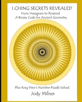 I Ching Secrets Revealed: From Hexagram to Pyramid A Binary Code for Ancient Geometry Plus King Wen's Number Puzzle Solved B091CFFXHV Book Cover