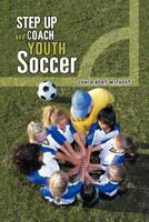 Step Up and Coach Youth Soccer 1481700081 Book Cover