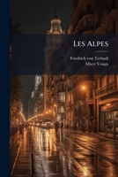 Les Alpes: Description Pittoresque De La Nature Et De La Faune Alpestres... 2329331932 Book Cover