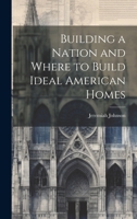 Building a Nation and Where to Build Ideal American Homes 3337067603 Book Cover