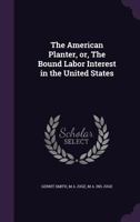 The American Planter, or, The Bound Labor Interest in the United States 1346862931 Book Cover