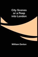 City Scenes or a Peep Into London 1500522554 Book Cover