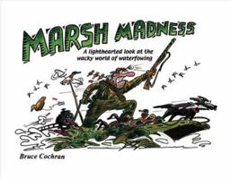 Marsh Madness: A Lighthearted Look at the Wacky World of Waterfowling 1595433872 Book Cover