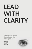 Lead with CLARITY: The Practical Guide to Human Leadership in the Age of AI 1069789038 Book Cover