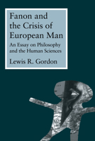 Fanon and the Crisis of European Man: An Essay on Philosophy and the Human Sciences 0415914159 Book Cover