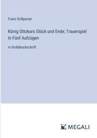 König Ottokars Glück und Ende; Trauerspiel In Fünf Aufzügen: in Großdruckschrift 3387324162 Book Cover